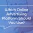 Which Online Advertising Platforms Should You Use?